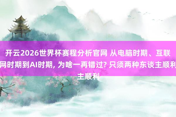 开云2026世界杯赛程分析官网 从电脑时期、互联网时期到AI时期, 为啥一再错过? 只须两种东谈主顺利