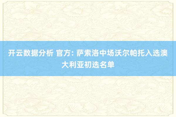 开云数据分析 官方: 萨索洛中场沃尔帕托入选澳大利亚初选名单