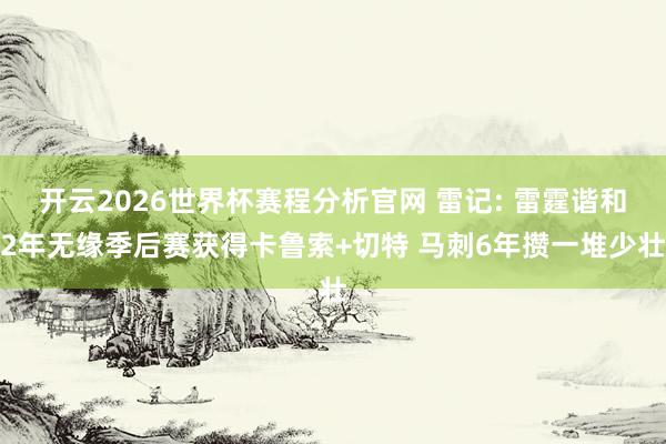 开云2026世界杯赛程分析官网 雷记: 雷霆谐和2年无缘季后赛获得卡鲁索+切特 马刺6年攒一堆少壮