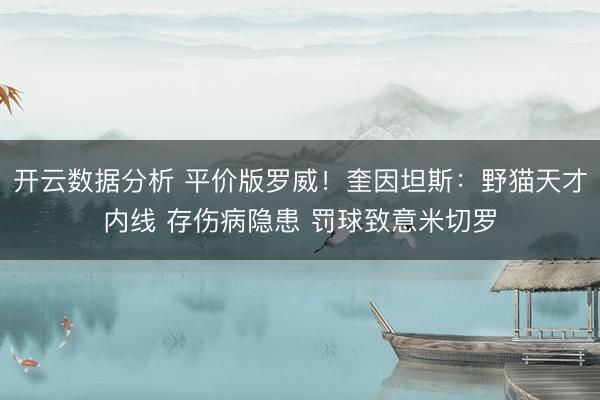 开云数据分析 平价版罗威!奎因坦斯:野猫天才内线 存伤病隐患 罚球致意米切罗